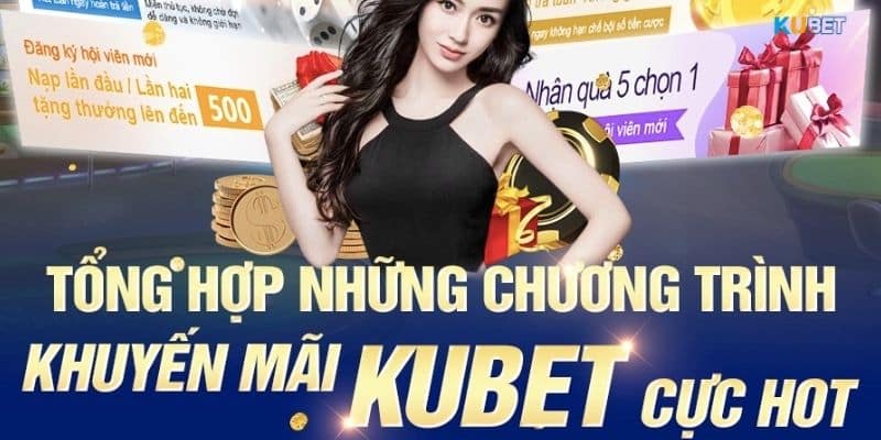 Điểm danh một số chương trình khuyến mãi Kubet hot nhất