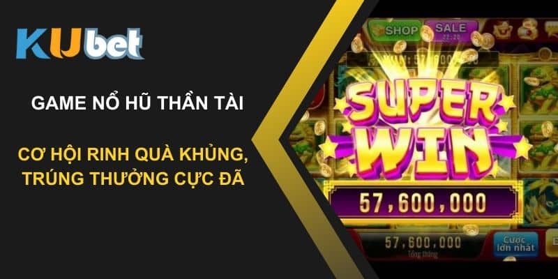 Game nổ hũ thần tài tại Kubet: Cơ hội rinh quà khủng, trúng thưởng cực đã