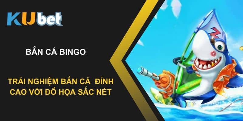 Trải nghiệm bắn cá bingo đỉnh cao với đồ họa sắc nét tại Kubet