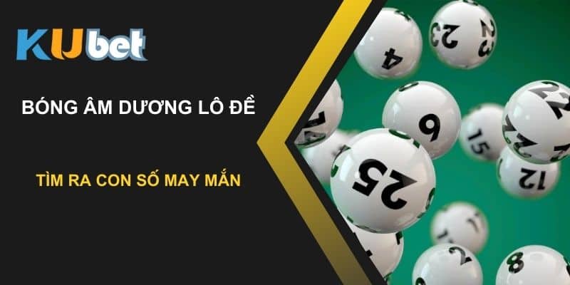 Tìm ra con số may mắn trong bóng âm dương lô đề tại Kubet