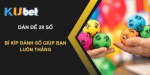 Bí kíp đánh dàn đề 28 số tại Kubet giúp bạn luôn thắng