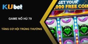 Hướng dẫn chơi game nổ hũ 79 trên Kubet: Bắt đầu hành trình săn thưởng