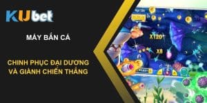 Thử sức với máy bắn cá Kubet: Chinh phục đại dương và giành chiến thắng