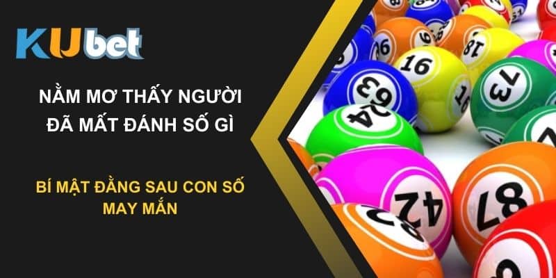 Nằm mơ thấy người đã mất đánh số gì? Bí mật đằng sau con số may mắn tại Kubet