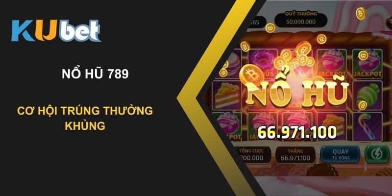 Thử vận may với nổ hũ 789 tại Kubet: Cơ hội trúng thưởng khủng