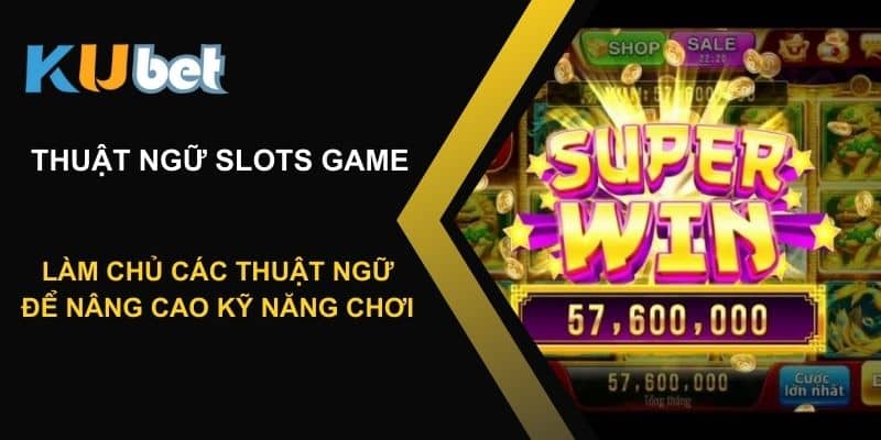 Làm chủ các thuật ngữ slots game tại Kubet để nâng cao kỹ năng chơi