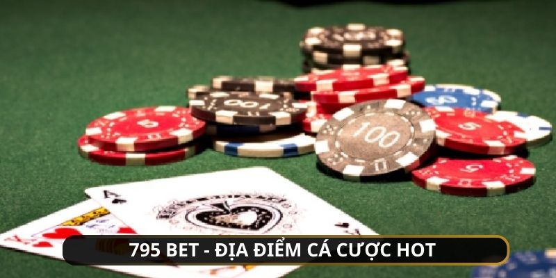 795 bet Cái tên quen thuộc với những ai mê cá cược