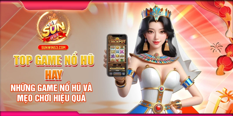 Top Game Nổ Hũ Hay: Những Game Nổ Hũ Và Mẹo Chơi Hiệu Quả